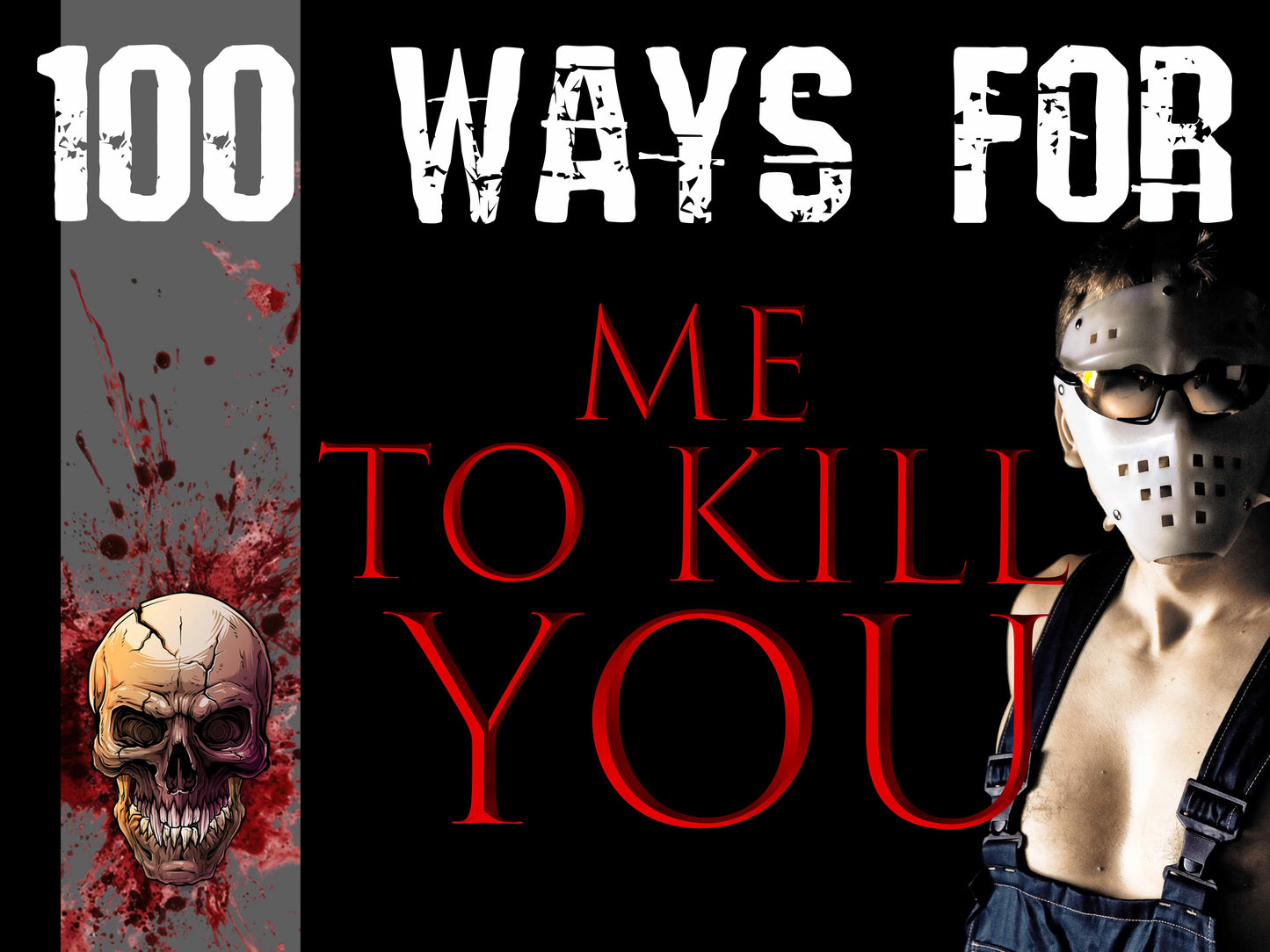 100 Ways for ME to Kill YOU